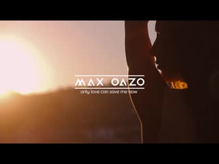 max oazo - only love can save me now (feat. cami)